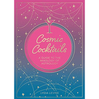 Cosmic Cocktails: A guide to the mixology of astrology [Paperback]