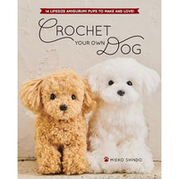 Crochet Your Own Dog: 14 Lifesize Amigurumi Pups to Make & Love! [Paperback]