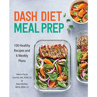 DASH Diet Meal Prep: 100 Healthy Recipes and 6 Weekly Plans [Paperback]