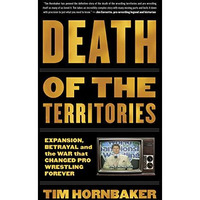 DEATH OF THE TERRITORIES: EXPANSION BETRAYAL AND THE WAR THAT CHANGED PRO WRESTL [Paperback]