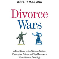 Divorce Wars: A Field Guide to the Winning Tactics, Preemptive Strikes, and Top  [Paperback]