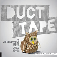 Duct Tape: 101 Adventurous Ideas for Art, Jewelry, Flowers, Wallets and More [Paperback]