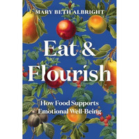 Eat & Flourish: How Food Supports Emotional Well-Being [Hardcover]