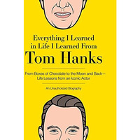 Everything I Learned in Life I Learned From Tom Hanks: From Boxes of Chocolate t [Hardcover]