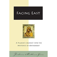 Facing East: A Pilgrim's Journey into the Mysteries of Orthodoxy [Paperback]