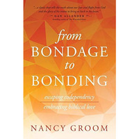 From Bondage to Bonding: Escaping Codependency, Embracing Biblical Love [Paperback]