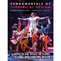 Fundamentals of Theatrical Design: A Guide to the Basics of Scenic, Costume, and [Paperback]