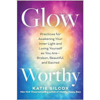 Glow-Worthy: Practices for Awakening Your Inner Light and Loving Yourself as You [Paperback]