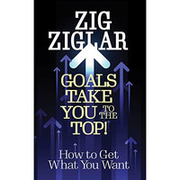 Goals Take You to The Top!: How to Get What You Want [Paperback]