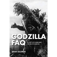 Godzilla FAQ: All That's Left to Know About the King of the Monsters [Paperback]