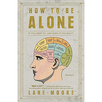 How to Be Alone: If You Want To, and Even If You Don't [Paperback]