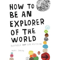 How to Be an Explorer of the World: Portable Life Museum [Paperback]