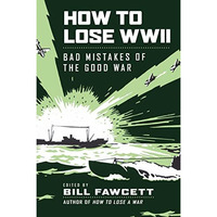 How to Lose WWII: Bad Mistakes of the Good War [Paperback]