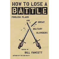 How to Lose a Battle: Foolish Plans and Great Military Blunders [Paperback]