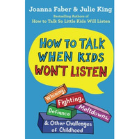 How to Talk When Kids Won't Listen: Whining, Fighting, Meltdowns, Defiance,  [Paperback]