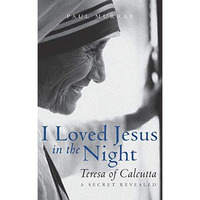 I Loved Jesus In The Night: Teresa Of Calcuttaa Secret Revealed [Paperback]