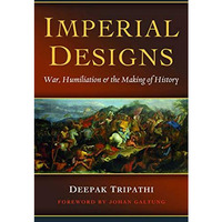 Imperial Designs: War, Humiliation & The Making Of History [Hardcover]