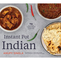 Instant Pot Indian: 70 Full-Flavor, Authentic Recipes for Any Sized Instant Pot [Paperback]