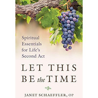 Let This Be the Time : Spiritual Essentials for Life's Second Act [Paperback]