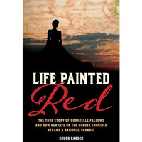 Life Painted Red: The True Story of Corabelle Fellows and How Her Life on the Da [Paperback]