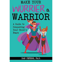 Make Your Worrier A Warrior: A Guide To Conquering Your Child's Fears [Paperback]