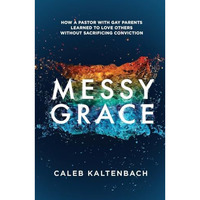 Messy Grace: How a Pastor with Gay Parents Learned to Love Others Without Sacrif [Paperback]