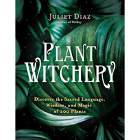 Plant Witchery: Discover the Sacred Language, Wisdom, and Magic of 200 Plants [Paperback]