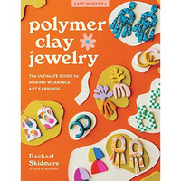 Polymer Clay Jewelry: The ultimate guide to making wearable art earrings [Paperback]