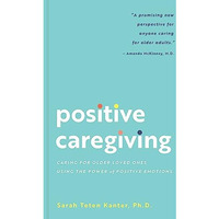 Positive Caregiving: Caring for Older Loved Ones Using the Power of Positive Emo [Paperback]