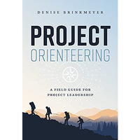 Project Orienteering: A Field Guide For Project Leadership [Hardcover]