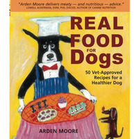 Real Food for Dogs: 50 Vet-Approved Recipes for a Healthier Dog [Paperback]