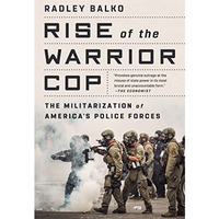 Rise of the Warrior Cop: The Militarization of America's Police Forces [Paperback]