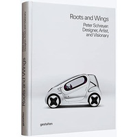 Roots and Wings: Peter Schreyer: Designer, Artist, and Visionary [Hardcover]