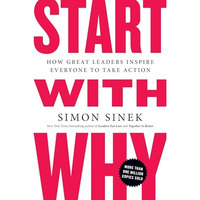 Start with Why: How Great Leaders Inspire Everyone to Take Action [Paperback]