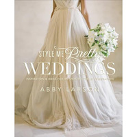 Style Me Pretty Weddings: Inspiration and Ideas for an Unforgettable Celebration [Hardcover]