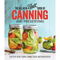 The All New Ball Book Of Canning And Preserving: Over 350 of the Best Canned, Ja [Paperback]