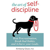 The Art of Self-Discipline: Beat Procrastination, Break Bad Habits, and Achieve  [Paperback]