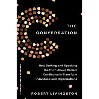 The Conversation: How Seeking and Speaking the Truth About Racism Can Radically  [Hardcover]