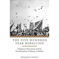 The Five Hundred Year Rebellion: Indigenous Movements and the Decolonization of  [Paperback]