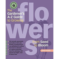 The Gardener's A-Z Guide to Growing Flowers from Seed to Bloom: 576 annuals, [Paperback]