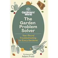 The Gardeners' World Problem Solver: Year-Round Troubleshooting for Every Garden [Hardcover]