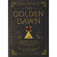 The Golden Dawn: The Original Account Of The Teachings, Rites, And Ceremonies Of [Hardcover]