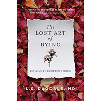 The Lost Art of Dying: Reviving Forgotten Wisdom [Paperback]