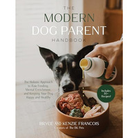 The Modern Dog Parent Handbook: The Holistic Approach to Raw Feeding, Mental Enr [Paperback]