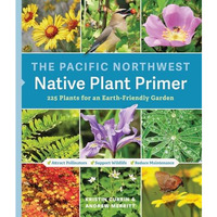 The Pacific Northwest Native Plant Primer: 225 Plants for an Earth-Friendly Gard [Paperback]