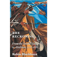 The Reckoning: From the Second Slavery to Abolition, 1776-1888 [Hardcover]