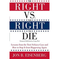 The Right vs. the Right to Die: Lessons from the Terri Schiavo Case and How to S [Paperback]