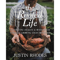 The Rooted Life: Cultivating Health and Wholeness Through Growing Your Own Food [Hardcover]