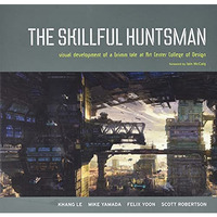 The Skillful Huntsman: Visual Development Of A Grimm Tale At Art Center College  [Paperback]