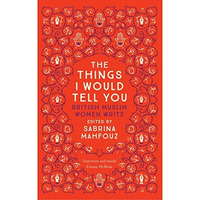 The Things I Would Tell You: British Muslim Women Write [Paperback]